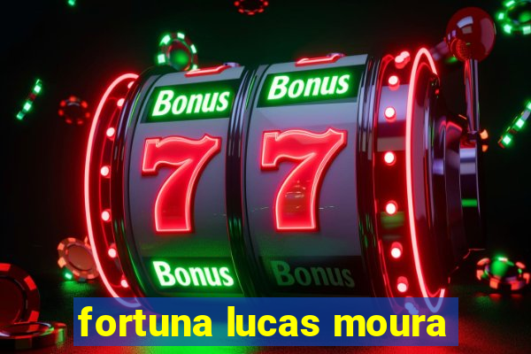 fortuna lucas moura